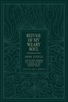 Refuge Of My Weary Soul: Selected Works of Anne Steele 0996988033 Book Cover