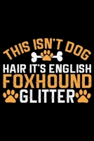 This Isn't Dog Hair It's English Foxhound Glitter: Cool English Foxhound Dog Journal Notebook - Gifts Idea for English Foxhound Dog Lovers Notebook for Men & Women. 1660902053 Book Cover