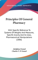 Principles Of General Pharmacy: With Specific Reference To Systems Of Weights And Measures, Specific Gravity And Its Uses, Pharmaceutical Manipulations 1437052630 Book Cover