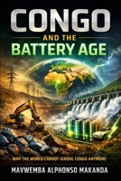 CONGO AND THE BATTERY AGE: Why the World Cannot Ignore Congo Anymore B0GT4MBPGY Book Cover