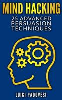 Mind Hacking: 25 Advanced Persuasion Techniques 1077612036 Book Cover