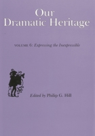 Our Dramatic Heritage V6: Expressing the Inexpressible 0838634214 Book Cover