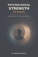 Psychological Strength by Design: Staying Whole in an Uncertain World B0HBVT3BG1 Book Cover