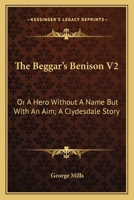 The Beggar's Benison V2: Or A Hero Without A Name But With An Aim; A Clydesdale Story 1163615323 Book Cover