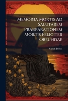 Memoria Mortis Ad Salutarem Praeparationem Mortis Feliciter Obeundae: Per Trimestres, Annuas, Decendiales Meditationes, Sacras, Variasque Spirituales ... Meditationibus... 1247391922 Book Cover