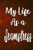 My Life as a Seamstress: The perfect gift for the professional in your life - Funny 119 page lined journal! 1710444266 Book Cover