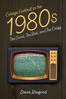 College Football in the 1980s: The Good, The Bad, and The Crazy B0HG3GN323 Book Cover