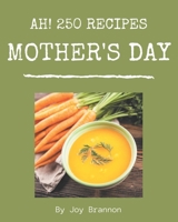 Ah! 250 Mother's Day Recipes: A Mother's Day Cookbook You Won't be Able to Put Down B08GFS1XKM Book Cover