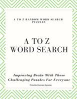 A to Z Random Word Search Puzzles: Improving Brain With These Challenging Puzzles For Everyone 108318007X Book Cover
