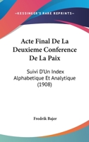Acte Final de La Deuxieme Conference de La Paix: Suivi D'Un Index Alphabetique Et Analytique (1908) 1161012508 Book Cover