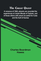 The Great Quest; A Romance Of 1826, Wherein Are Recorded The Experiences Of Josiah Woods Of Topham, And Of Those Others With Whom He Sailed For Cuba A 9369870512 Book Cover