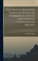 The Far East Revisited Essays on Political Commercial Social and General Conditions in Malaya 1017928711 Book Cover