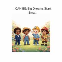 I Can Be: Big Dreams Start Small B0GFV6JC5S Book Cover