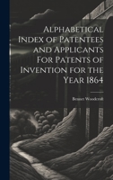 Alphabetical Index of Patentees and Applicants For Patents of Invention for the Year 1864 1020846429 Book Cover