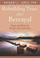 Rebuilding Trust After Betrayal: Hope and Help for Broken Relationships 1628629894 Book Cover