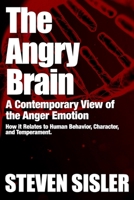 The Angry Brain: A Contemporary View of the Anger Emotion and How It Relates to Human Behavior, Character, and Temperament 1722662573 Book Cover