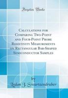 Calculations for Comparing Two-Point and Four-Point Probe Resistivity Measurements on Rectangular Bar-Shaped Semiconductor Samples (Classic Reprint) 0265928664 Book Cover