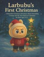 Larbubu's First Christmas: A Beautiful Christmas Adventure About Friendship, Courage and the True Spirit of Christmas for Kids Ages 4-12 B0G4RPMYFV Book Cover