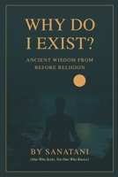 WHY DO I EXIST ?: Ancient Wisdom From Before Religion B0F7XS7W8M Book Cover