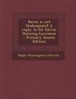 Bacon Is Not Shakespeare! a Reply to Sir Edwin Durning-Lawrence 1340217384 Book Cover