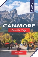 CANMORE GUÍA DE VIAJE 2026: Explora Alberta Canadá con picos de las Montañas Rocosas, senderos de senderismo, fauna y vistas panorámicas (Spanish Edition) B0GQTMXCGB Book Cover
