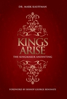 Kings Arise: The Kingmaker Anointing 173683617X Book Cover