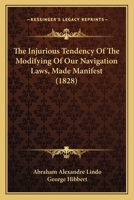 The Injurious Tendency Of The Modifying Of Our Navigation Laws, Made Manifest 116704696X Book Cover