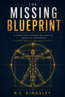 The Missing Blueprint: A Practical System for Health, Wealth & Happiness - Expert Results, Beginner Effort B0H931KH9R Book Cover