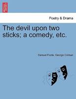 The devil upon two sticks; a comedy, in three acts. As it is performed at the Theatre-Royal in the Haymarket. Written by the late Samuel Foote, Esq. and now published by Mr. Colman. 1241167990 Book Cover