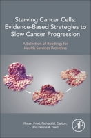 Starving Cancer Cells: Evidence-Based Strategies to Slow Cancer Progression: A Selection of Readings for Health Services Providers 012824013X Book Cover
