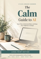 The Calm Guide to AI: Save Time, Understand More, and Keep Your Judgment in Charge B0GYYNXS65 Book Cover