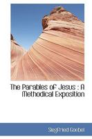 The Parables Of Jesus: A Methodical Exposition... 1016670281 Book Cover