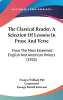 The Classical Reader, A Selection Of Lessons In Prose And Verse: From The Most Esteemed English And American Writers 116705153X Book Cover