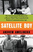 Satellite Boy: The International Manhunt for a Master Thief That Launched the Modern Communication Age 1640096361 Book Cover