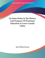 On Some Points In The History And Prospects Of Protestant Education In Lower Canada 143701965X Book Cover