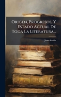 Origen, Progresos, Y Estado Actual De Toda La Literatura... (Spanish Edition) 1024728889 Book Cover