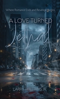 A Love Turned Lethal, Where Romance Ends and Revenge Begins B0H1SCBDQJ Book Cover