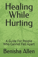 Healing While Hurting: A Guide For People Who Cannot Fall Apart B0GN94G2YB Book Cover