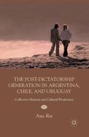 The Post-Dictatorship Generation in Argentina, Chile, and Uruguay: Collective Memory and Cultural Production 1349298808 Book Cover