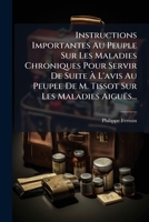 Instructions Importantes Au Peuple Sur Les Maladies Chroniques Pour Servir De Suite À L'avis Au Peuple De M. Tissot Sur Les Maladies Aiguës... 1274743168 Book Cover