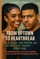 From Uptown to Heartbreak: Al B. Sure, Kim Porter, and the Music That Changed Everything: An Intimate Memoir of Love Lost, Industry Glory, and the Silent Struggles Behind Fame B0FG96RV9L Book Cover