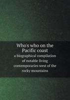 Who's Who on the Pacific Coast a Biographical Compilation of Notable Living Contemporaries West of the Rocky Mountains 5518508794 Book Cover