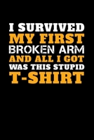 I Survived My First Broken Arm and All I Got Was this Stupid T-Shirt: Journal / Notebook / Diary Gift - 6x9 - 120 pages - White Lined Paper - Matte Cover 1671222954 Book Cover