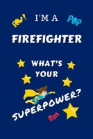 I'm A Firefighter What's Your Superpower?: Perfect Gag Gift For A Superpowered Firefighter | Blank Lined Notebook Journal | 100 Pages 6 x 9 Format | ... Hen | | Anniversary | Christmas | Xmas 1670097218 Book Cover