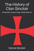 The History of Clan Sinclair: Viking Raider, Templar Knight, Highland Warrior. 1983091057 Book Cover