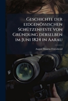 Geschichte Der Eidgenossischen Schutzenfeste Von Grundung Derselben Im Juni 1824 in Aarau Bis Und Mit Der Jubelfeier Im Juli 1874 in St.Gallen: Nebst 1272061132 Book Cover