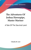 The Adventures Of Joshua Hawsepipe, Master Mariner: A Tale Of The Sea And Land 1141818175 Book Cover