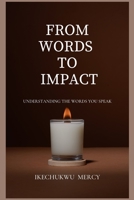 FROM WORDS TO IMPACT: Understanding the words you speak B0CFZ5F3PN Book Cover