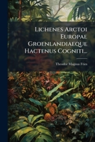 Lichenes Arctoi Europae Groenlandiaeque Hactenus Cogniti... 1273577000 Book Cover