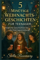 5 MINÜTIGE WEIHNACHTSGESCHICHTEN FÜR TEENAGER: Festliche Geschichten für die Feiertagsstimmung (German Edition) B0FXLZQ97Q Book Cover